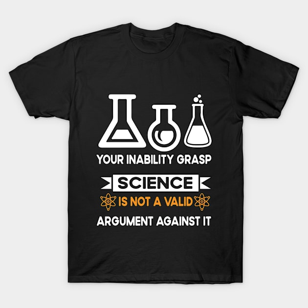 Your Inability To Grasp Science Is Not A Valid Argument Against It T-Shirt by Success shopping